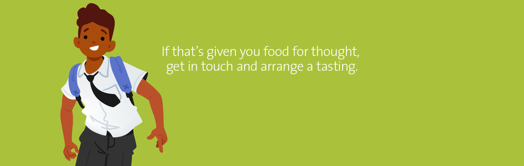 If that's given you food for thought, get in touch and arrange a tasting